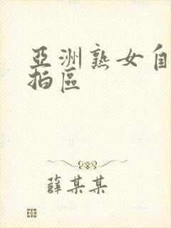 亚洲熟女自拍偷拍区