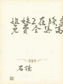 姐妹2在线观看免费全集高清