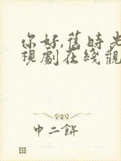 你好,旧时光电视剧在线观看