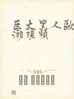 巨大黑人欧美高潮视频