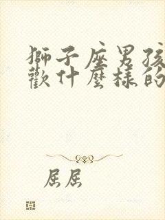 狮子座男孩子喜欢什么样的女孩子