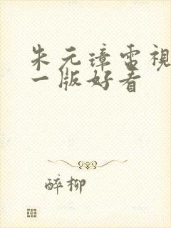 朱元璋电视剧哪一版好看