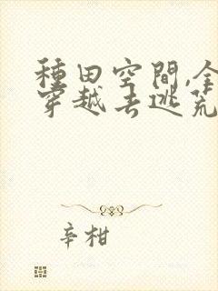 种田空间,全家穿越去逃荒