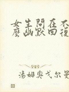 女生问在不在怎么幽默回复