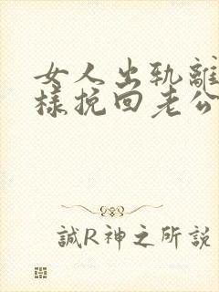 女人出轨离婚怎样挽回老公封面