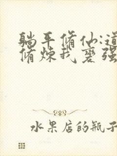 躺平修仙:道侣修炼我变强听小说