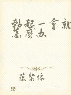 勃起一会就软了怎么办