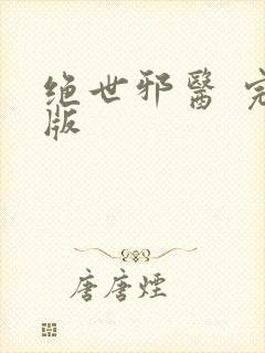 绝世邪医 完结版