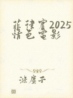 菲律宾2025情色电影
