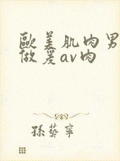 欧美肌肉男裸体做爰av肉