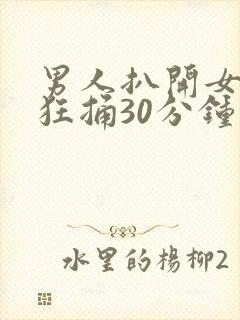 男人扒开女人腿狂捅30分钟