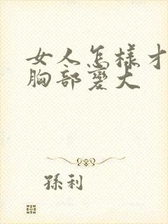 女人怎样才能让胸部变大