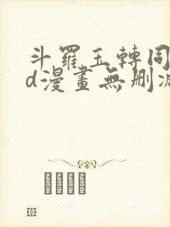 斗罗玉转同人3d漫画无删减