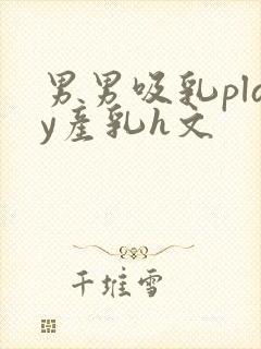 男男吸乳play产乳h文封面