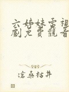 六姊妹电视连续剧免费观看全集