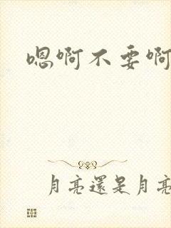 嗯啊不要啊哈嗯