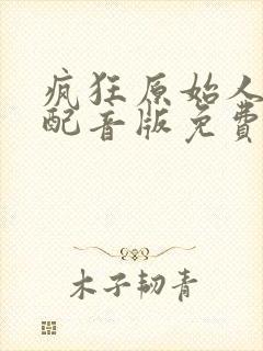 疯狂原始人中国配音版免费观看