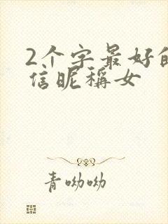 2个字最好的微信昵称女