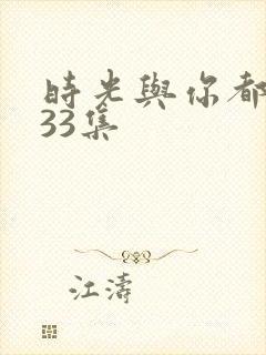 时光与你都很甜33集