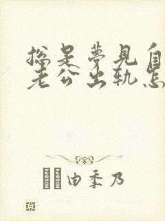 总是梦见自己的老公出轨怎么回事