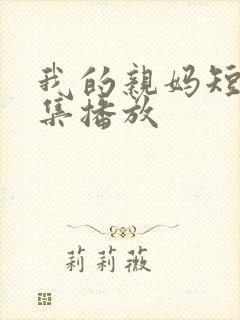 我的亲妈短剧全集播放