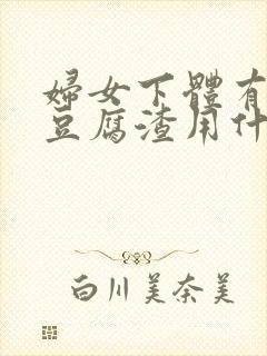 妇女下体有白色豆腐渣用什么药