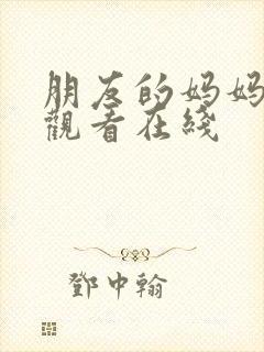 朋友的妈妈免费观看在线