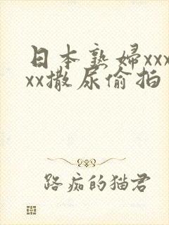 日本熟妇xxxxx撒尿偷拍