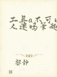 工具a不可以万人迷吗笔趣阁