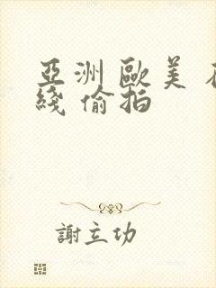 亚洲 欧美 在线 偷拍