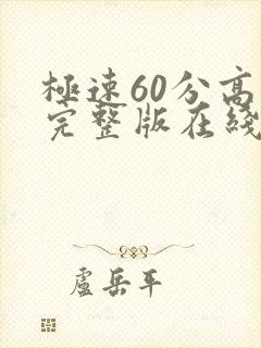 极速60分高清完整版在线观看国语