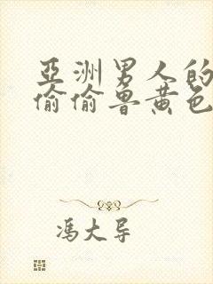 亚洲男人的天堂偷偷鲁黄色