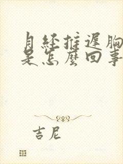 月经推迟胸胀疼是怎么回事