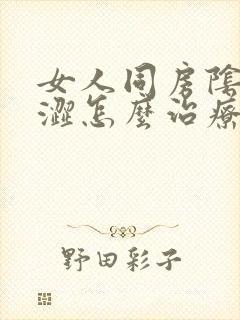 女人同房阴道干涩怎么治疗