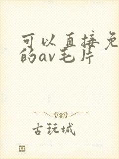 可以直接免费看的av毛片