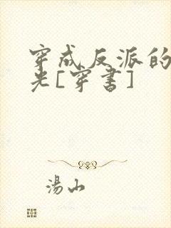 穿成反派的白月光[穿书]