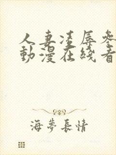 人妻凌辱参观日动漫在线看封面