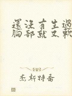 还没有生过孩子胸部就又软又下垂