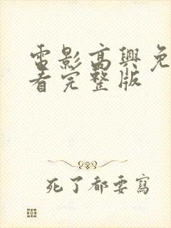 电影高兴免费观看完整版