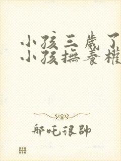 小孩三岁了离婚小孩抚养权归谁