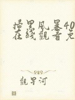 扫黑风暴40集在线观看免费完整版