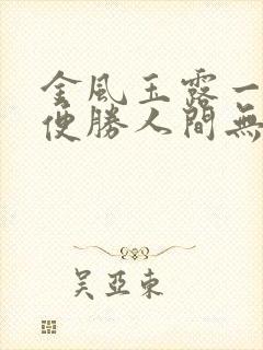 金风玉露一相逢便胜人间无数意思