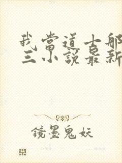 我当道士那些年三小说最新章节列表