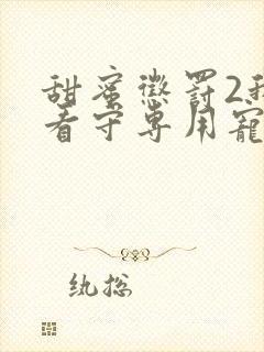 甜蜜惩罚2我是看守专用宠物第一集