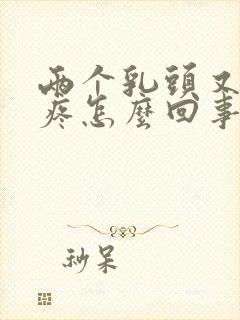 两个乳头又硬又疼怎么回事