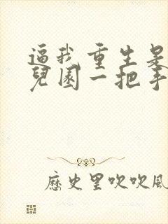 逼我重生是吧幼儿园一把手小说免费完本