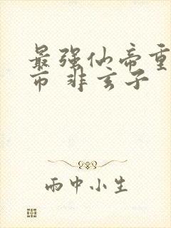 最强仙帝重生都市 非玄子封面