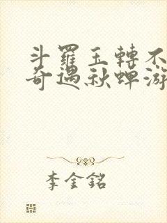 斗罗玉转不乐的奇遇秋蝉游戏