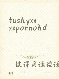 tushyxxxxpornohd封面