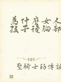 为什么女人生完孩子后胸部会变小